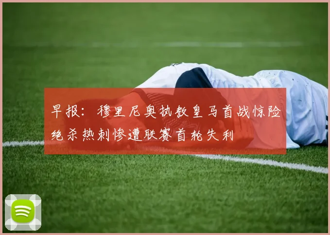 早报：穆里尼奥执教皇马首战惊险绝杀热刺惨遭联赛首轮失利